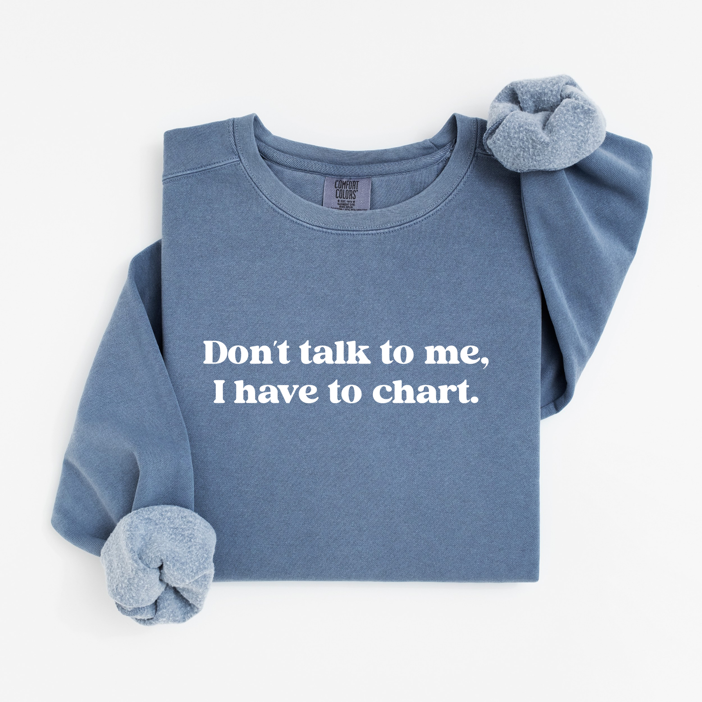 Don’t Talk To Me, I Have To Chart – Funny Nurse Crewneck