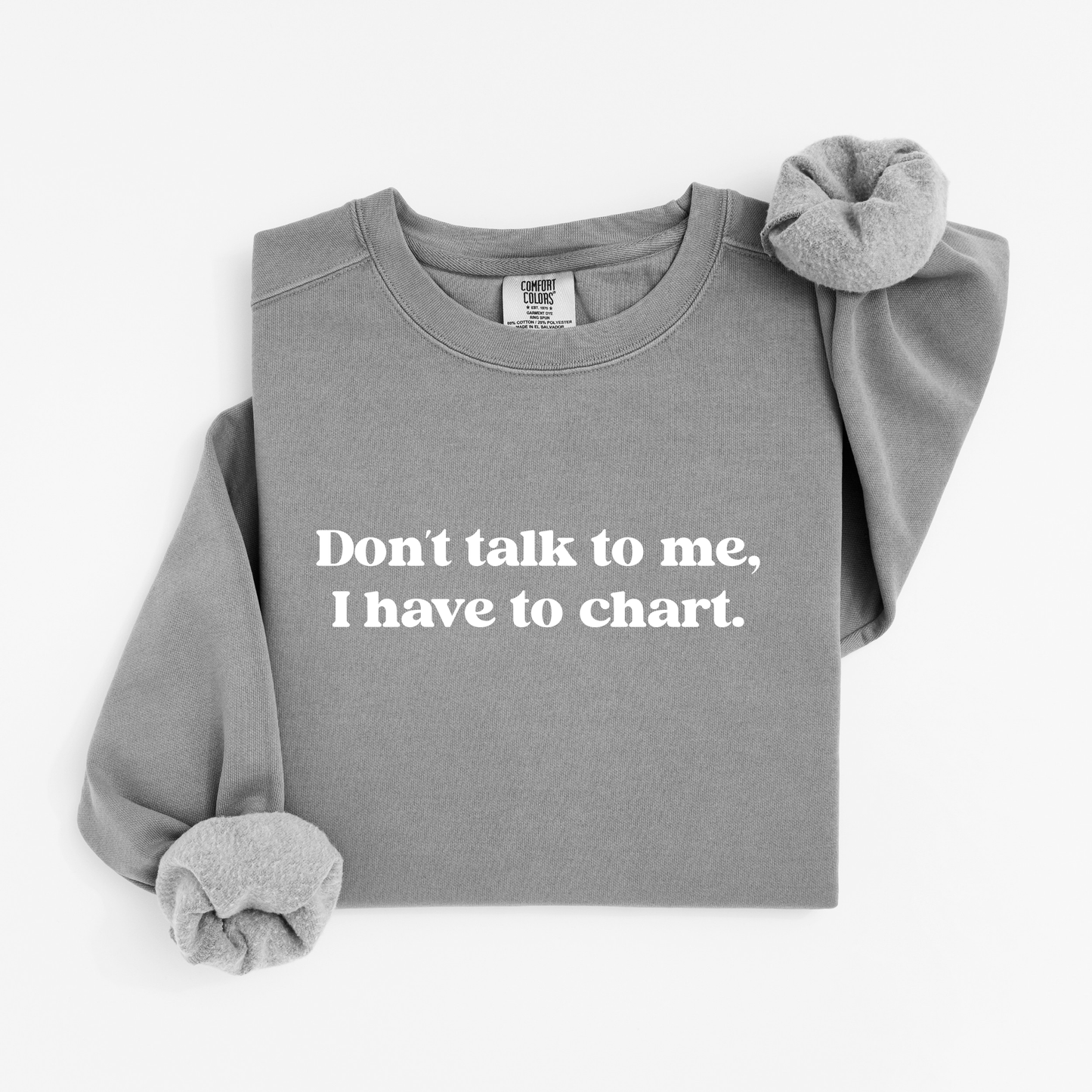Don’t Talk To Me, I Have To Chart – Funny Nurse Crewneck