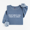 Don’t Talk To Me, I Have To Chart Nurse Crewneck