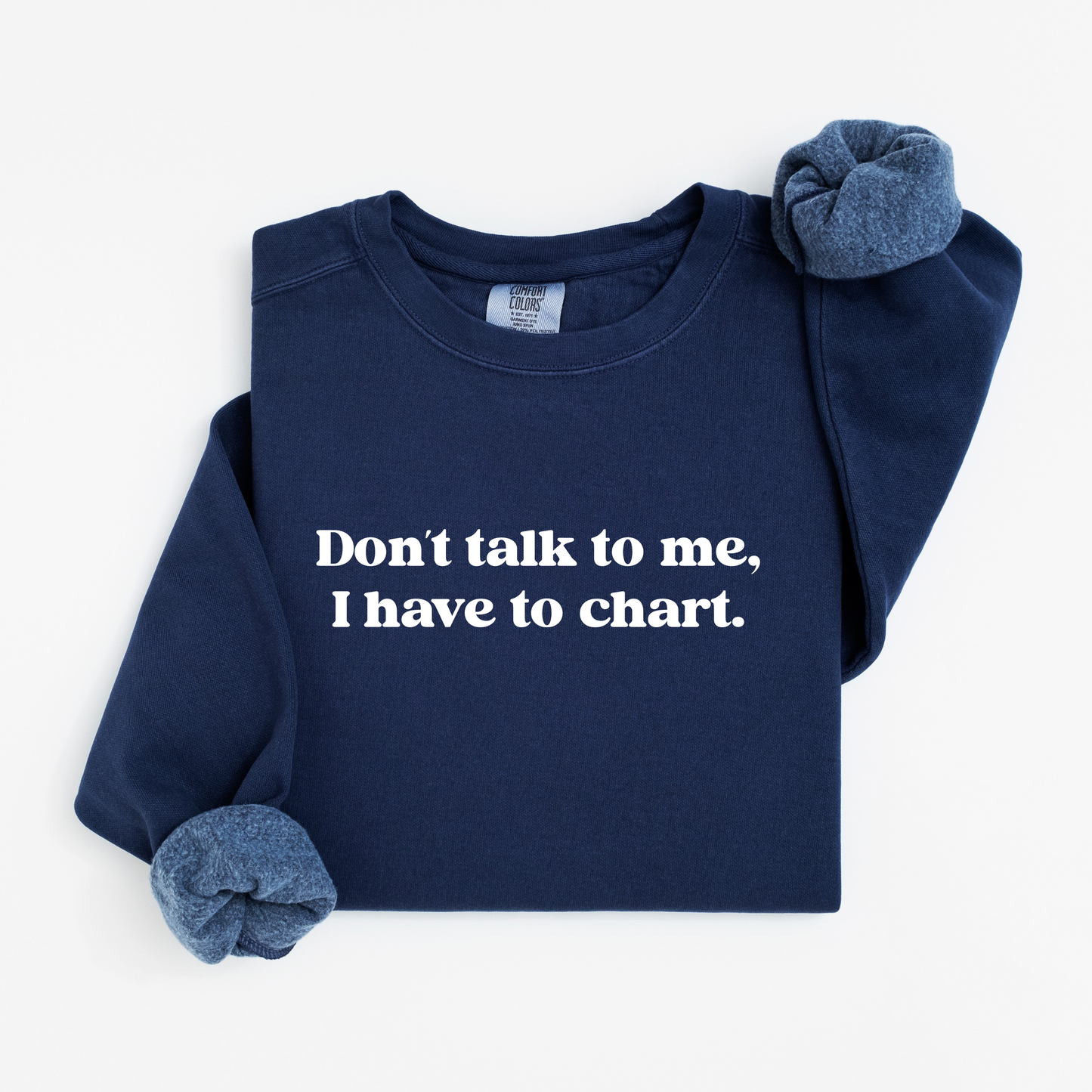 Don’t Talk To Me, I Have To Chart – Funny Nurse Crewneck