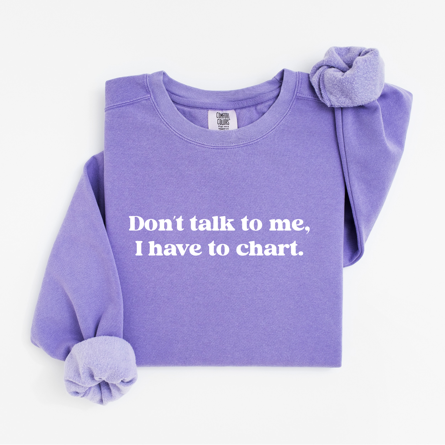 Don’t Talk To Me, I Have To Chart – Funny Nurse Crewneck