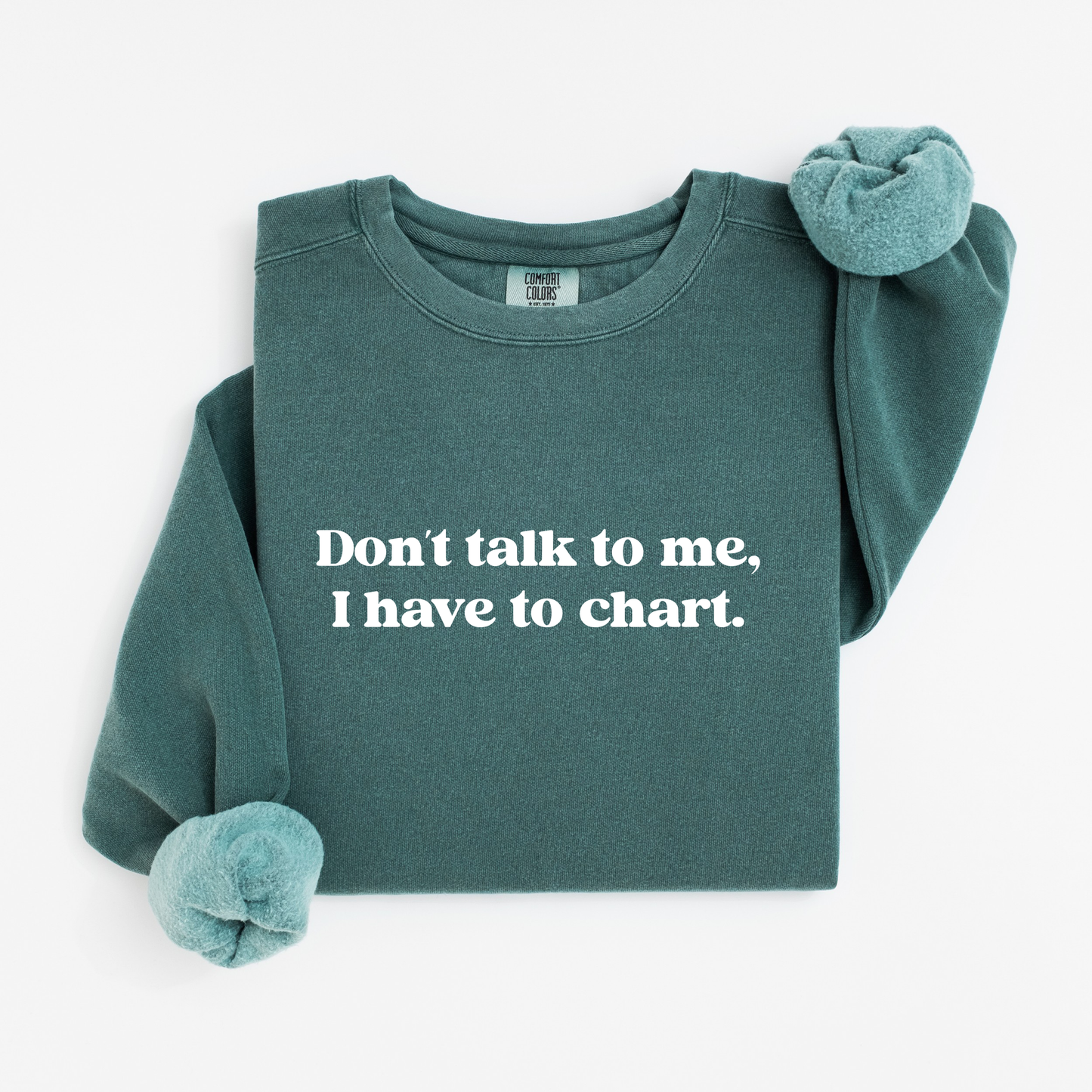 Don’t Talk To Me, I Have To Chart – Funny Nurse Crewneck