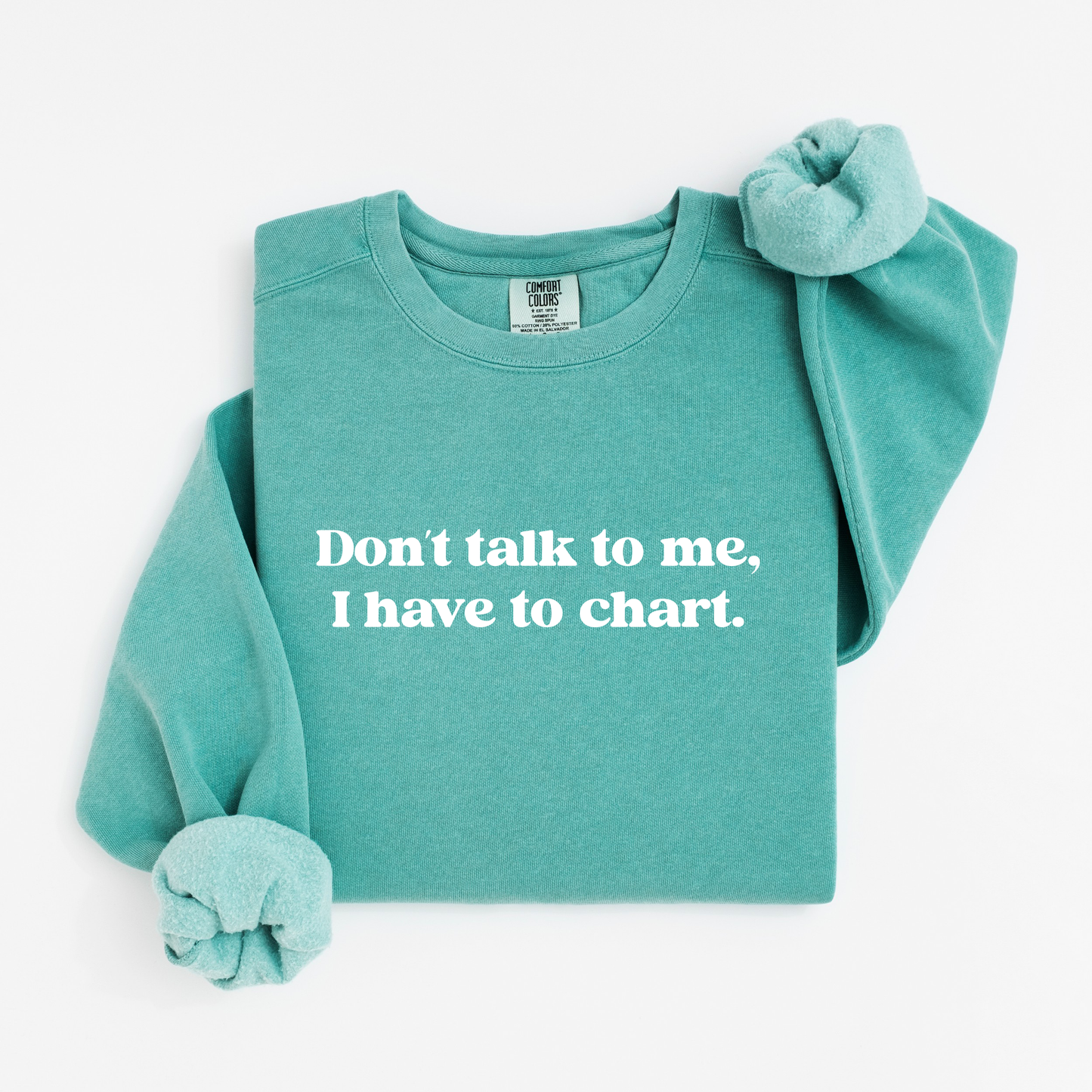 Don’t Talk To Me, I Have To Chart – Funny Nurse Crewneck