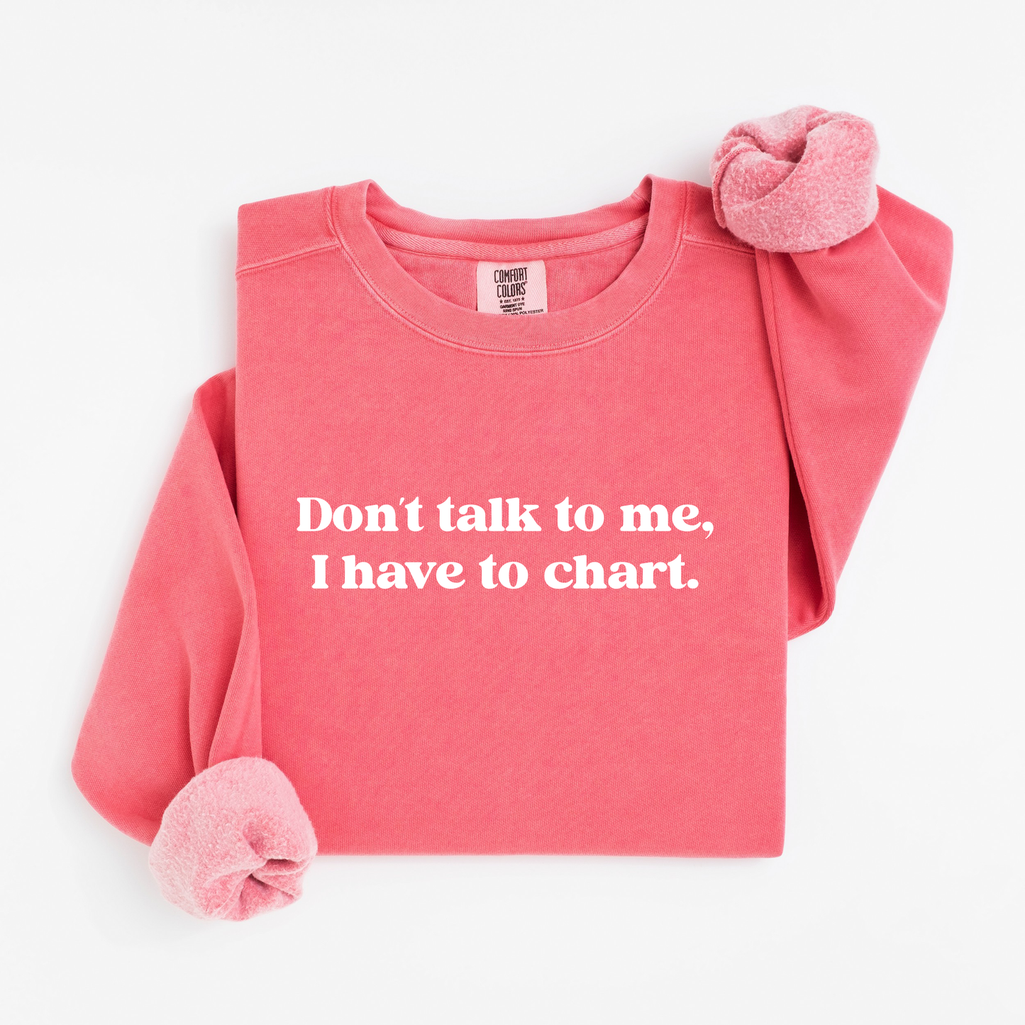 Don’t Talk To Me, I Have To Chart – Funny Nurse Crewneck