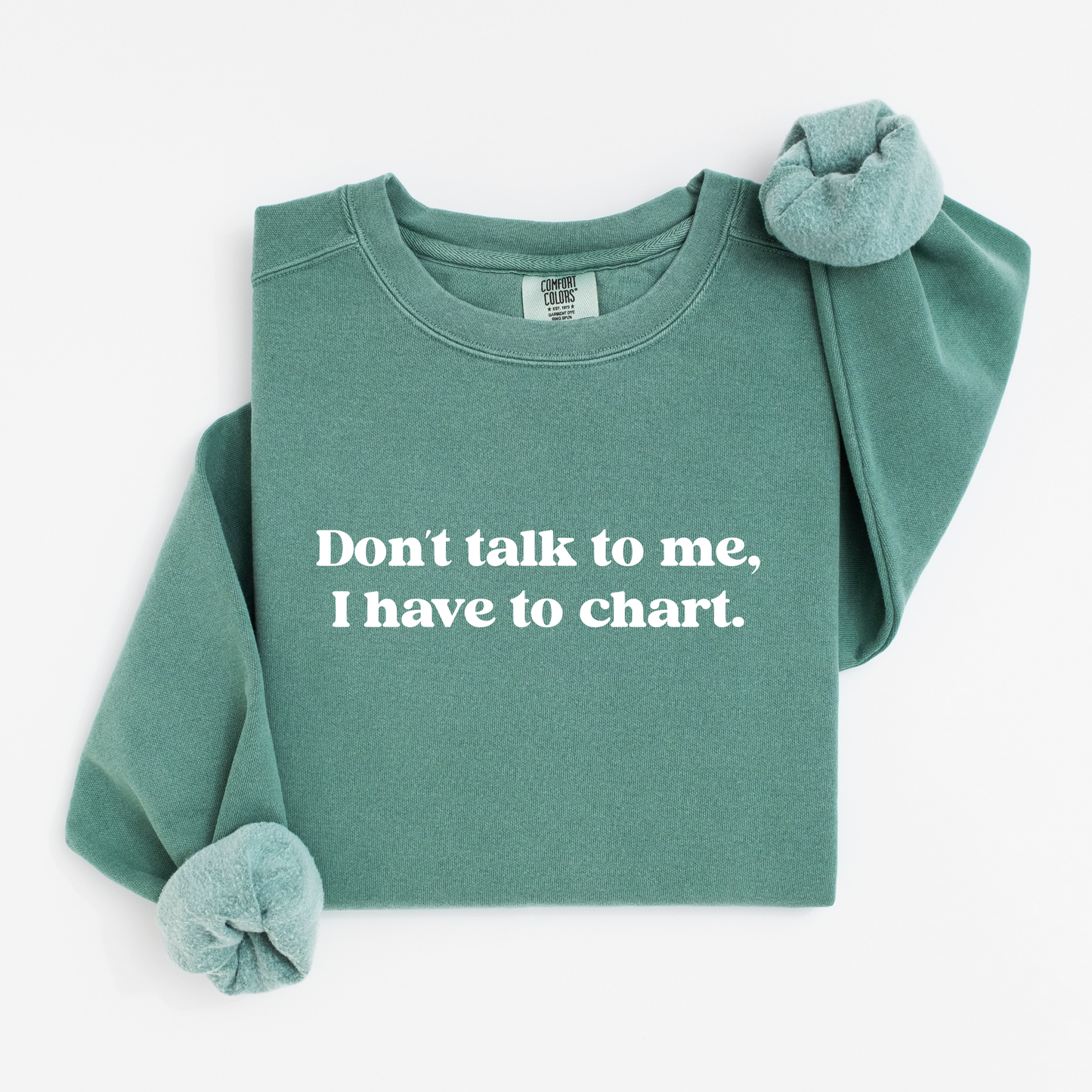Don’t Talk To Me, I Have To Chart – Funny Nurse Crewneck