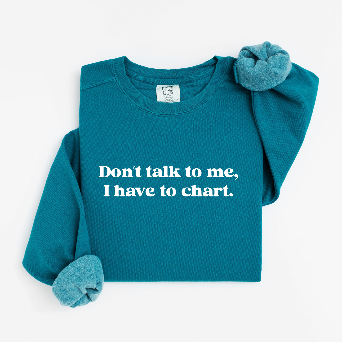 Don’t Talk To Me, I Have To Chart – Funny Nurse Crewneck