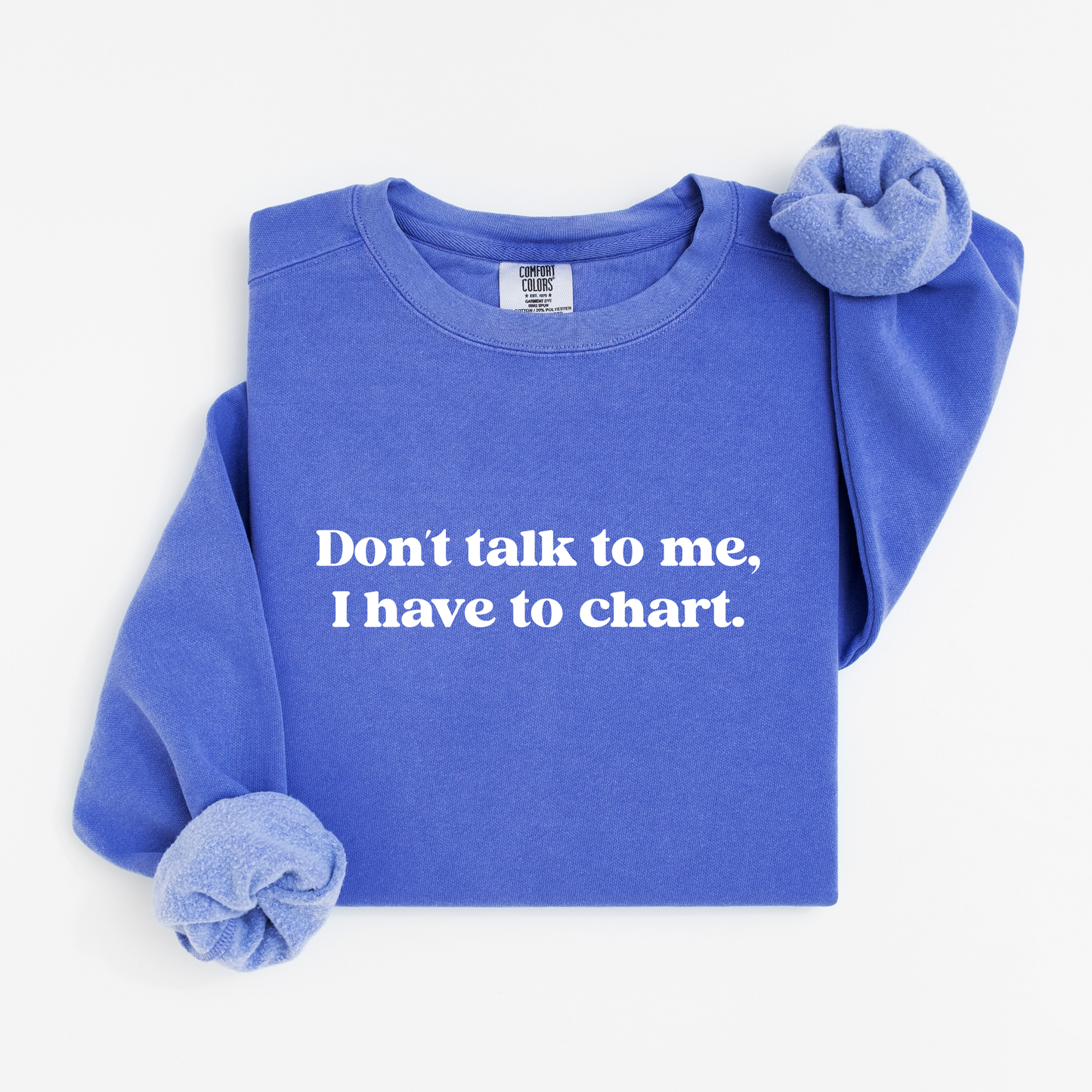 Don’t Talk To Me, I Have To Chart – Funny Nurse Crewneck